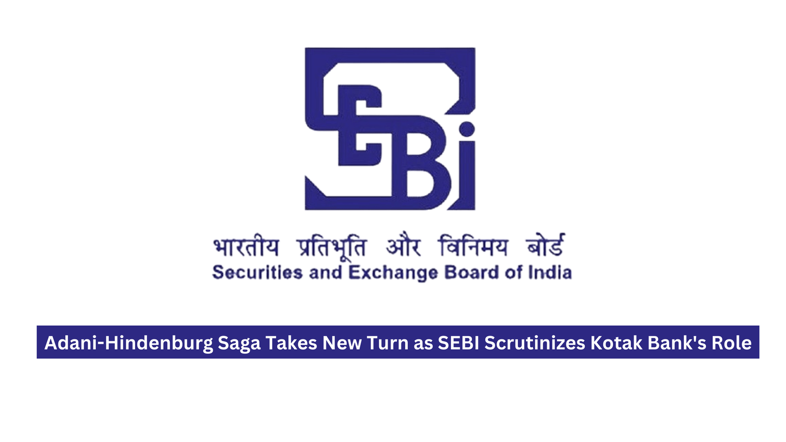 Adani-Hindenburg Saga Takes New Turn as SEBI Scrutinizes Kotak Bank’s Role